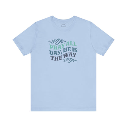 Pray All Day, He Is The Way T-Shirt