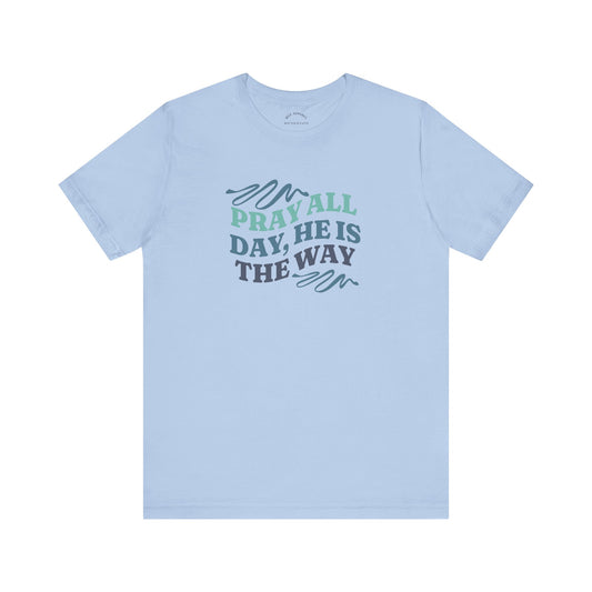 Pray All Day, He Is The Way T-Shirt