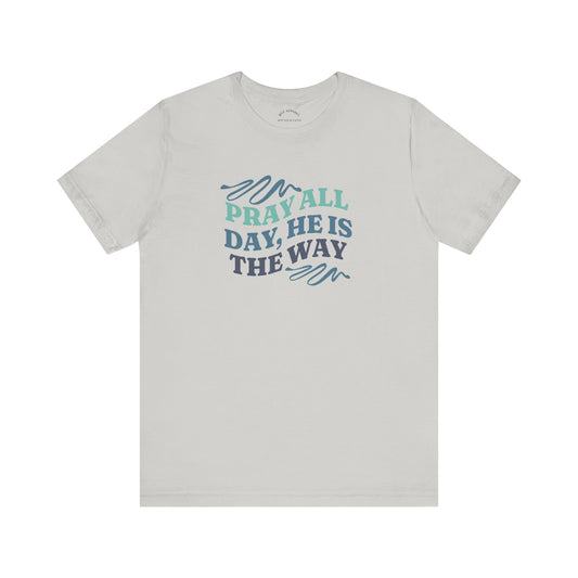 Pray All Day, He Is The Way T-Shirt